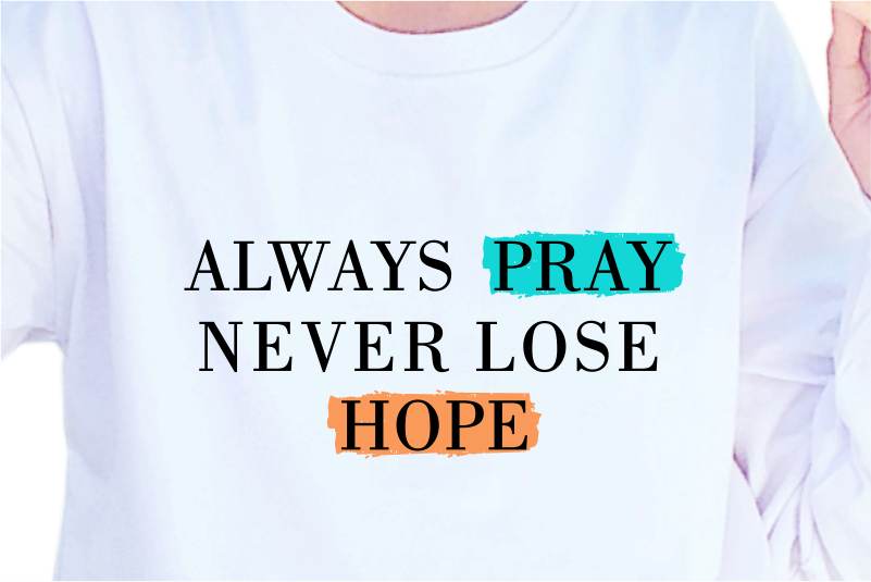 Always Pray Never Lose Hope, Slogan Quotes T shirt Design Graphic Vector, Inspirational and Motivational SVG, PNG, EPS, Ai,