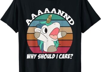And Why Should I Care Funny Sarcastic Unicorn t shirt vector