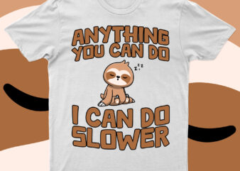 Anything You Can Do I Can Do Slower | Funny Sloth T-Shirt Design For Sale!!