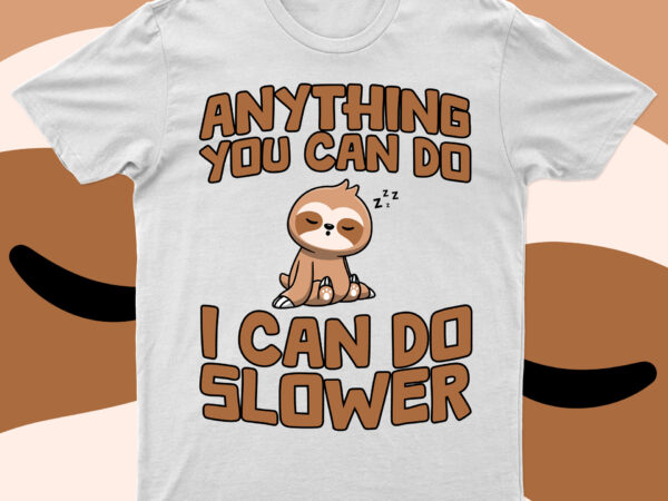 Anything you can do i can do slower | funny sloth t-shirt design for sale!!