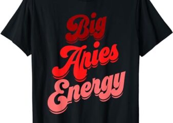 Aries Women Big Aries Energy Zodiac Sign Horoscope Astrology T-Shirt