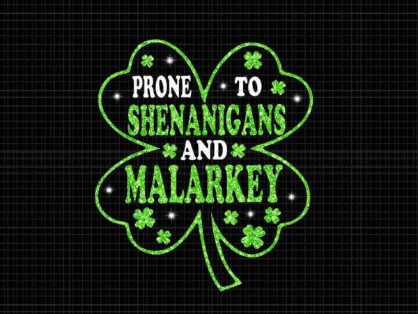 Prone to shenanigans and malarkey st patrick’s day png t shirt illustration