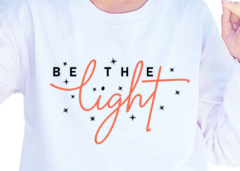 Be The Light, Slogan Quotes T shirt Design Graphic Vector, Inspirational and Motivational SVG, PNG, EPS, Ai,