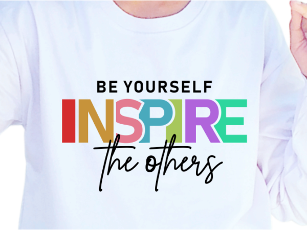 Be yourself inspire the others, slogan quotes t shirt design graphic vector, inspirational and motivational svg, png, eps, ai,