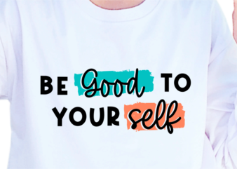 Be Good To Yourself, Slogan Quotes T shirt Design Graphic Vector, Inspirational and Motivational SVG, PNG, EPS, Ai,