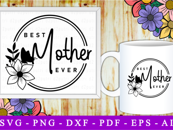 Best mother ever, svg, mothers day quotes t shirt template