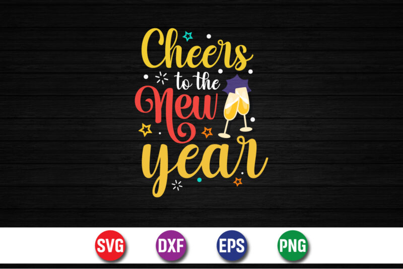 Cheers To The New Year Happy New Years T-shirt Design Print Template