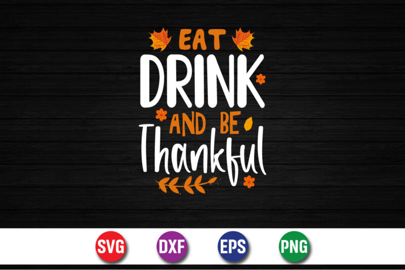Eat Drink And Be Thankful Thanksgiving SVG T-shirt Design Print Template