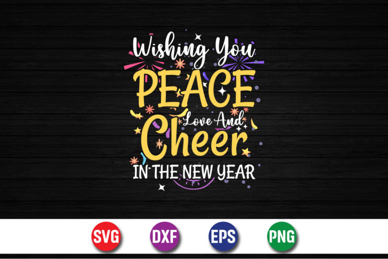 Wishing You Peace Love And Cheer In The New Year, Happy New Year T-shirt Design Print Template