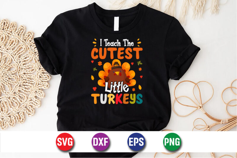 I Teach The Cutest Little Turkeys SVG T-shirt Design Print Template