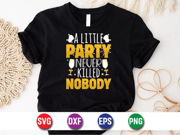 A little party never killed nobody happy new year t-shirt design print template