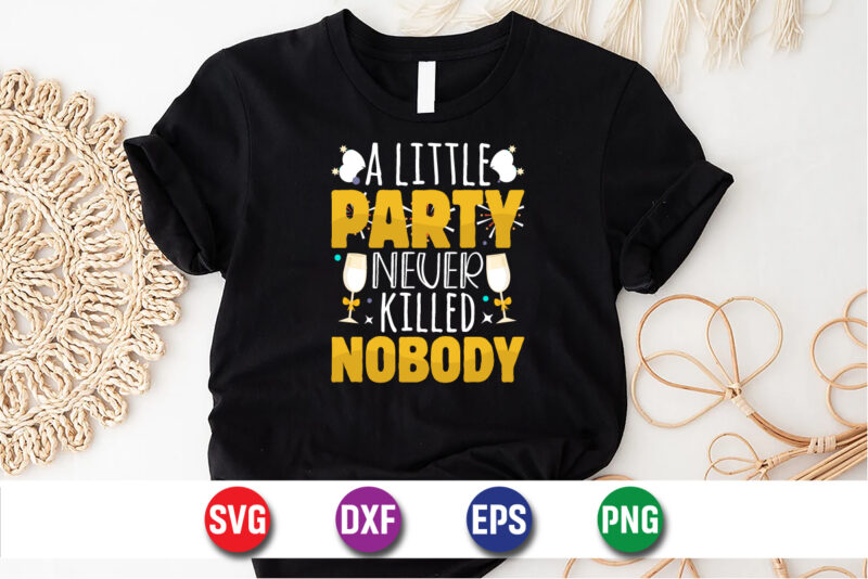 A Little Party Never Killed Nobody Happy New Year T-shirt Design Print Template