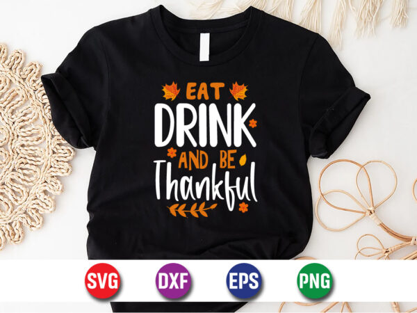 Eat drink and be thankful thanksgiving svg t-shirt design print template