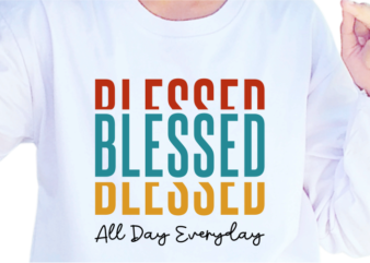 Blessed All Day Everyday, Slogan Quotes T shirt Design Graphic Vector, Inspirational and Motivational SVG, PNG, EPS, Ai,