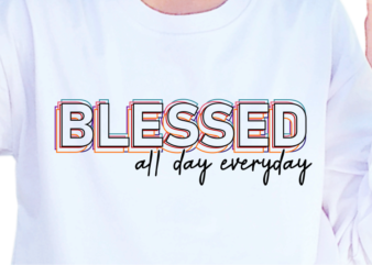 Blessed All Day Everyday, Slogan Quotes T shirt Design Graphic Vector, Inspirational and Motivational SVG, PNG, EPS, Ai,
