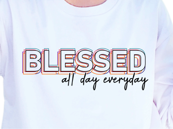 Blessed all day everyday, slogan quotes t shirt design graphic vector, inspirational and motivational svg, png, eps, ai,