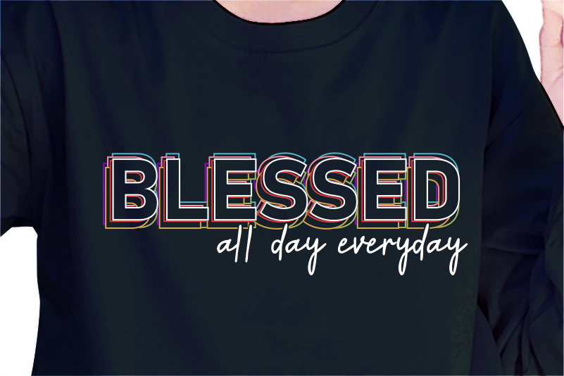 Blessed All Day Everyday, Slogan Quotes T shirt Design Graphic Vector, Inspirational and Motivational SVG, PNG, EPS, Ai,