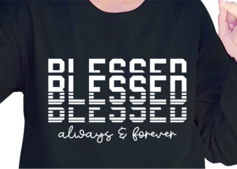 Blessed Always And Forever, Slogan Quotes T shirt Design Graphic Vector, Inspirational and Motivational SVG, PNG, EPS, Ai,