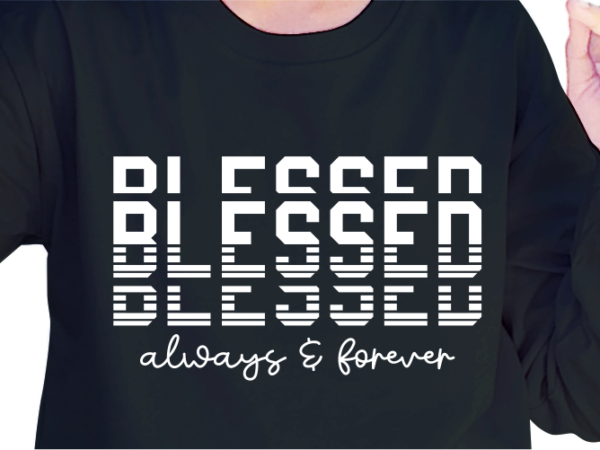 Blessed always and forever, slogan quotes t shirt design graphic vector, inspirational and motivational svg, png, eps, ai,
