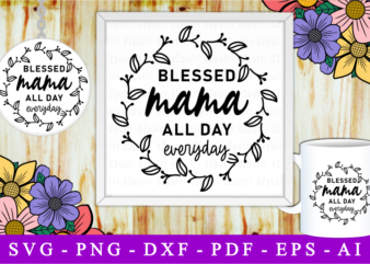 Blessed Mama All Day Everyday, Svg, Mothers Day Quotes t shirt template