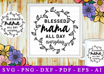 Blessed Mama All Day Everyday, Svg, Mothers Day Quotes