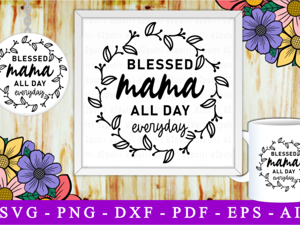 Blessed mama all day everyday, svg, mothers day quotes t shirt template
