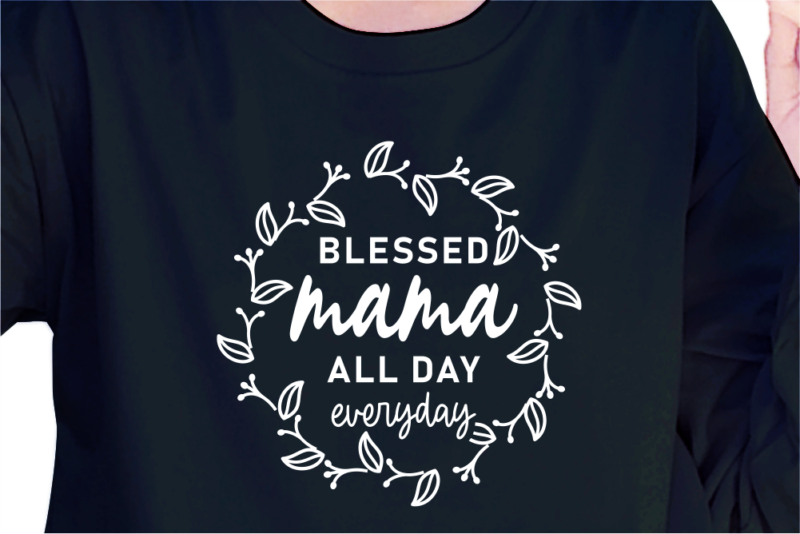 Blessed Mama All Day Everyday, Svg, Mothers Day Quotes