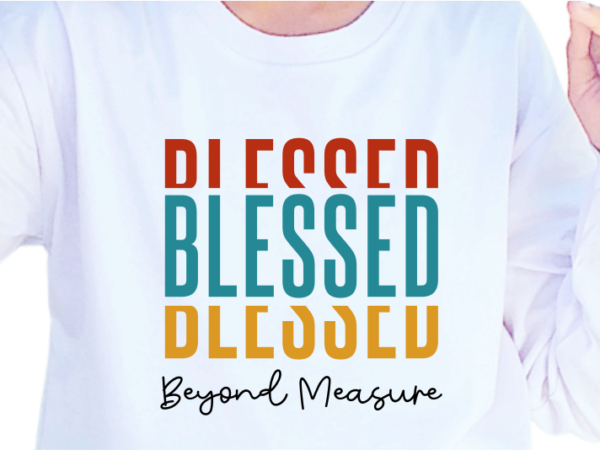 Blessed beyond measure, slogan quotes t shirt design graphic vector, inspirational and motivational svg, png, eps, ai,