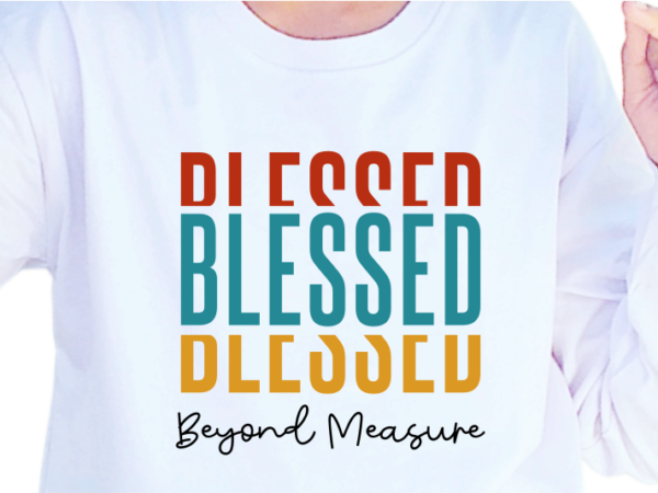 Blessed beyond measure, slogan quotes t shirt design graphic vector, inspirational and motivational svg, png, eps, ai, Blessed beyond measure, slogan quotes t shirt design graphic vector, inspirational and motivational svg, png, eps, ai,