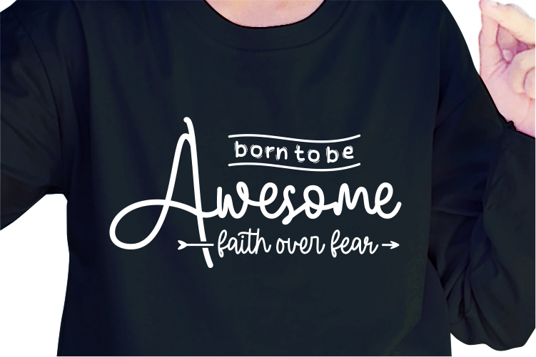 Born To Be Awesome, Faith Over Fear, Slogan Quotes T shirt Design Graphic Vector, Inspirational and Motivational SVG, PNG, EPS, Ai,