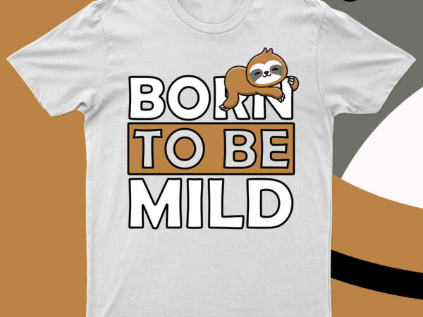 Born to be mild | funny sloth t-shirt design for sale!!