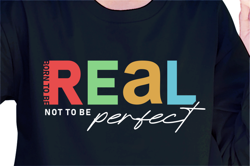 Born To Be Real, Not To Be Perfect, Slogan Quotes T shirt Design Graphic Vector, Inspirational and Motivational SVG, PNG, EPS, Ai,