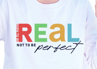 Born To Be Real, Not To Be Perfect, Slogan Quotes T shirt Design Graphic Vector, Inspirational and Motivational SVG, PNG, EPS, Ai,