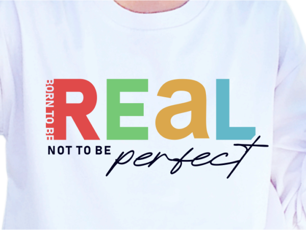 Born to be real, not to be perfect, slogan quotes t shirt design graphic vector, inspirational and motivational svg, png, eps, ai,