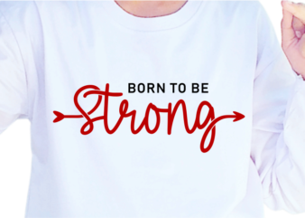 Born To Be Strong, Slogan Quotes T shirt Design Graphic Vector, Inspirational and Motivational SVG, PNG, EPS, Ai,