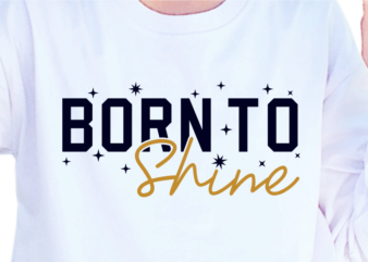 Born To Shine, Slogan Quotes T shirt Design Graphic Vector, Inspirational and Motivational SVG, PNG, EPS, Ai,