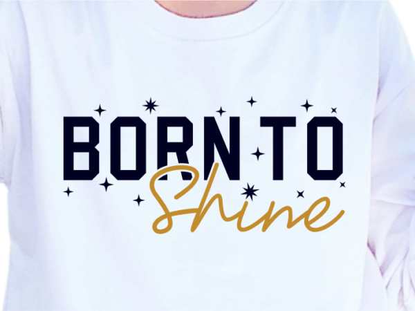 Born to shine, slogan quotes t shirt design graphic vector, inspirational and motivational svg, png, eps, ai,