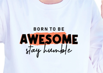 Born To Be Stay humble, Slogan Quotes T shirt Design Graphic Vector, Inspirational and Motivational SVG, PNG, EPS, Ai,