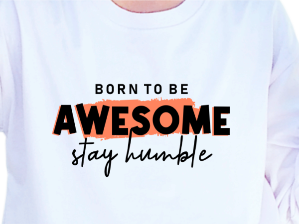 Born to be stay humble, slogan quotes t shirt design graphic vector, inspirational and motivational svg, png, eps, ai,