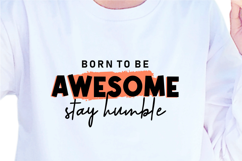 Born To Be Stay humble, Slogan Quotes T shirt Design Graphic Vector, Inspirational and Motivational SVG, PNG, EPS, Ai,