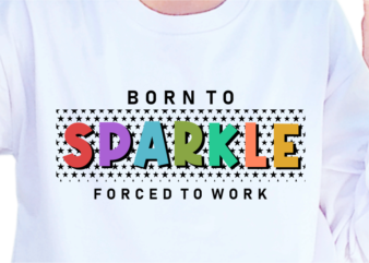 Born To Sparkle Forced To Work, Slogan Quotes T shirt Design Graphic Vector, Inspirational and Motivational SVG, PNG, EPS, Ai,