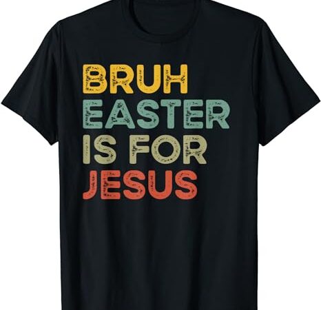 Bruh easter is for jesus easter day christian easter t-shirt