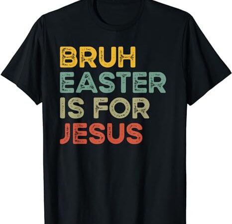 Bruh easter is for jesus easter day christian easter t-shirt Bruh easter is for jesus easter day christian easter t-shirt