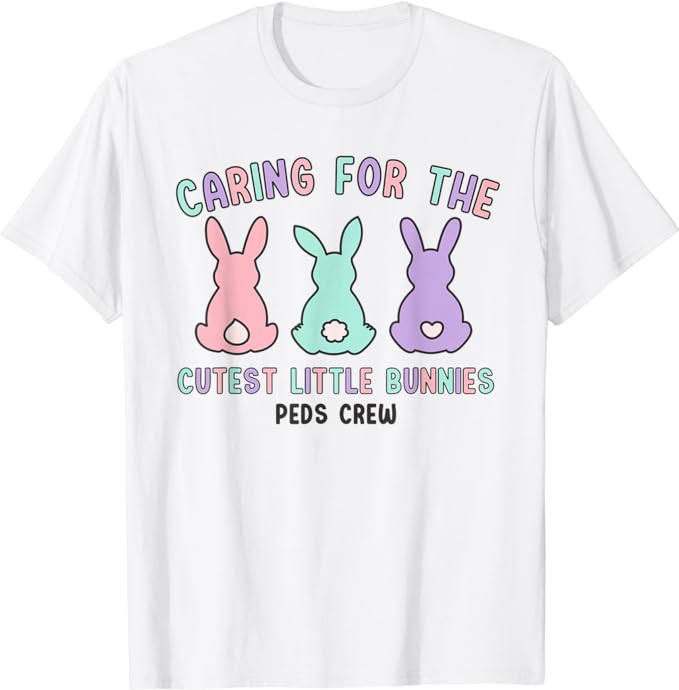 Caring For The Cutest Little Bunnies Peds Crew Easter Nurse T-Shirt