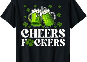 Cheers Fuckers St Patrick’s Day Funny Men Beer Drinking Mugs T-Shirt
