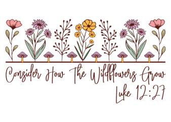 Consider How The Wildflowers Grow Luke 1227 2 t shirt vector file