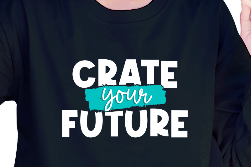 Crate Your Future, Slogan Quotes T shirt Design Graphic Vector, Inspirational and Motivational SVG, PNG, EPS, Ai,