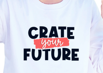 Crate Your Future, Slogan Quotes T shirt Design Graphic Vector, Inspirational and Motivational SVG, PNG, EPS, Ai,