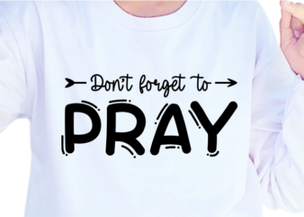 Don’t Forget To Pray, Slogan Quotes T shirt Design Graphic Vector, Inspirational and Motivational SVG, PNG, EPS, Ai,