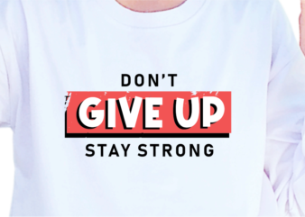 Don’t Give Up Stay Strong, Slogan Quotes T shirt Design Graphic Vector, Inspirational and Motivational SVG, PNG, EPS, Ai,